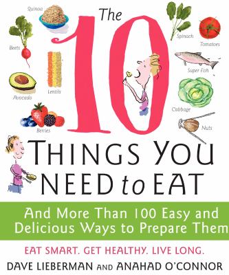 The 10 things you need to eat : and more than 100 easy and delicious ways to prepare them /