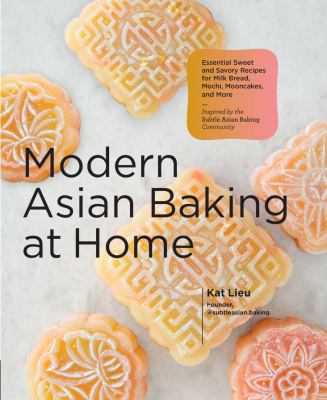 Modern Asian baking at home : essential sweet and savory recipes for milk bread, mochi, mooncakes, and more ; inspired by the subtle Asian baking community /