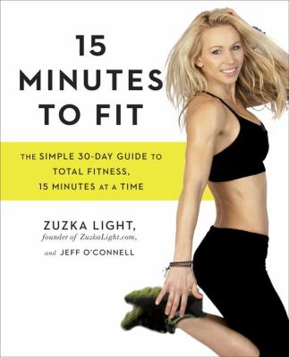 15 minutes to fit : the simple 30-day guide to total fitness, 15 minutes at a time /
