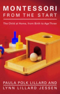 Montessori from the start : the child at home from birth to age three /