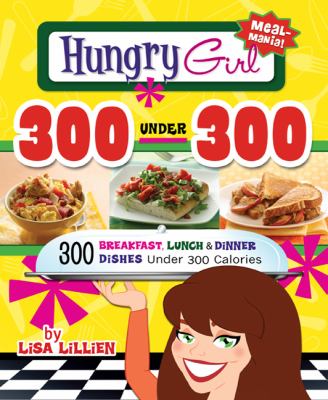 Hungry girl 300 under 300 : 300 breakfast, lunch & dinner dishes under 300 calories /