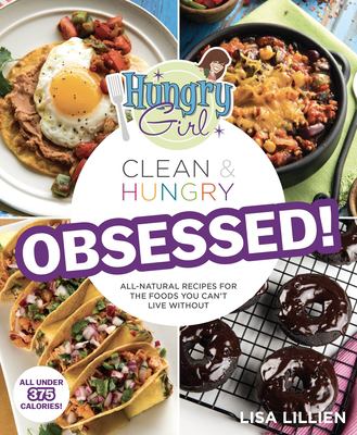 Hungry girl clean & hungry : obsessed! : all-natural recipes for the foods you can't live without /