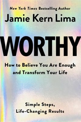 Worthy : how to believe you are enough and transform your life : simple steps, life-changing results /