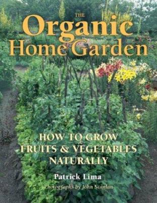 The organic home garden : how to grow fruits & vegetables naturally /