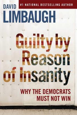 Guilty by reason of insanity : why the Democrats must not win /