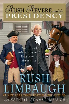 Rush Revere and the presidency : time-travel adventures with exceptional Americans /
