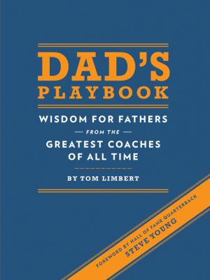 Dad's playbook : wisdom for fathers from the greatest coaches of all time /
