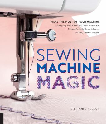 Sewing machine magic : make the most of your machine /