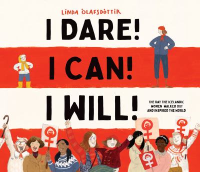 I dare! I can! I will! : the day the Icelandic women walked out and inspired the world /