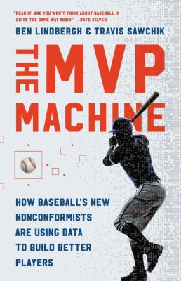 The MVP machine : how baseball's new nonconformists are using data to build better players /