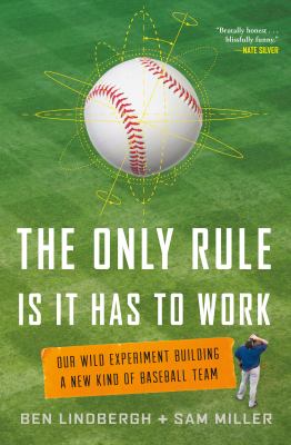The only rule is it has to work : our wild experiment building a new kind of baseball team /