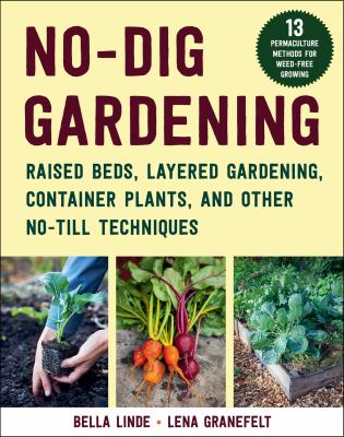 No-dig gardening : raised beds, layered gardens, and other no-till techniques /