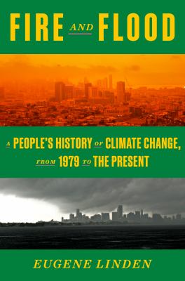 Fire and flood : a people's history of climate change, from 1979 to the present /