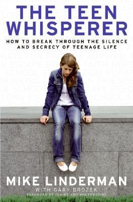 The teen whisperer : how to break through the silence and secrecy of teenage life /