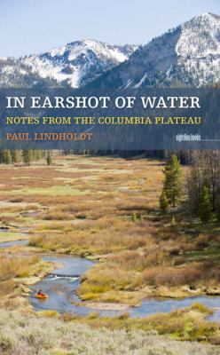 In earshot of water : notes from the Columbia Plateau /