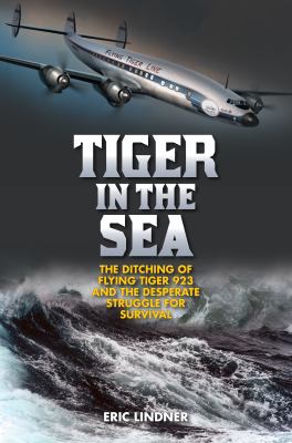 Tiger in the sea : the ditching of Flying Tiger 923 and the desperate struggle for survival /