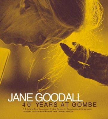 Jane Goodall : 40 years at Gombe : a tribute to four decades of wildlife research, education, and conservation /