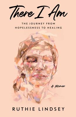 There I am : the journey from hopelessness to healing /