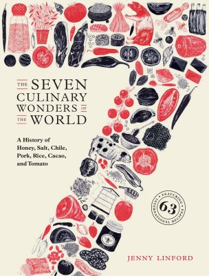 The seven culinary wonders of the world : a history of honey, salt, chile, pork, rice, cacao, and tomato /