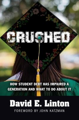 Crushed : how student debt has impaired a generation and what to do about it /