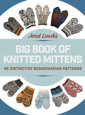 Jorid Linvik's big book of knitted mittens : 45 distinctive Scandinavian patterns /