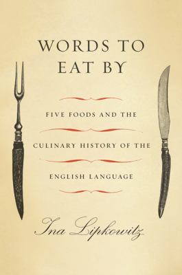 Words to eat by : five foods and the culinary history of the English language /