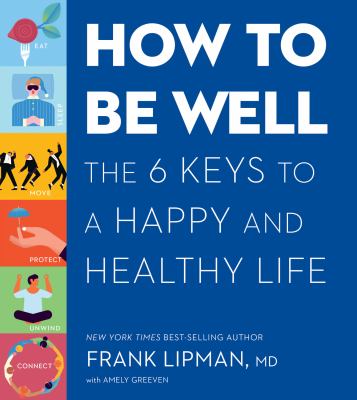 How to be well : the six keys to a happy and healthy life /