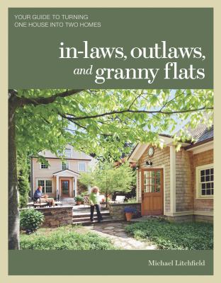 In-laws, outlaws, and granny flats : your guide to turning one house into two homes /