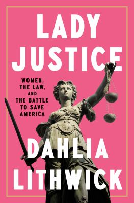 Lady justice : women, the law, and the battle to save America /