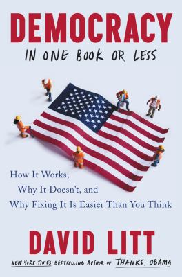 Democracy in one book or less : how it works, why it doesn't, and why fixing it is easier than you think /