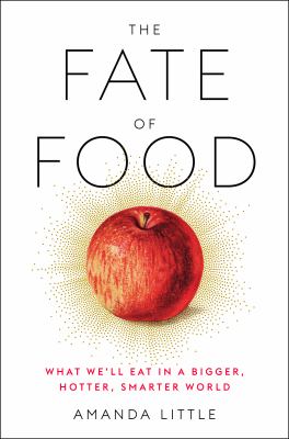 The fate of food : what we'll eat in a bigger, hotter, smarter world /