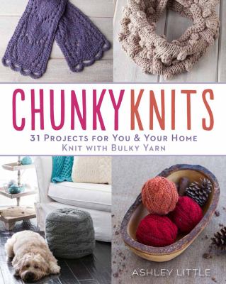 Chunky knits : 31 projects for you & your home knit with bulky yarn /