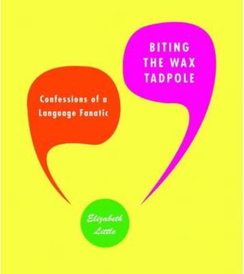Biting the wax tadpole : confessions of a language fanatic /