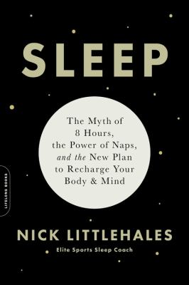 Sleep : the myth of 8 hours, the power of naps, and the new plan to recharge your body and mind /