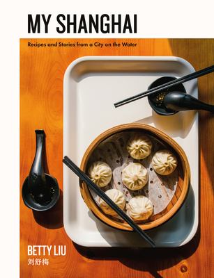 My Shanghai : recipes and stories from a city on the water /