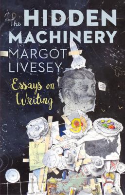 The hidden machinery : essays on writing /