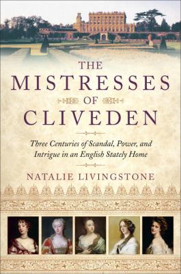 The mistresses of Cliveden : three centuries of scandal, power, and intrigue in an English stately home /