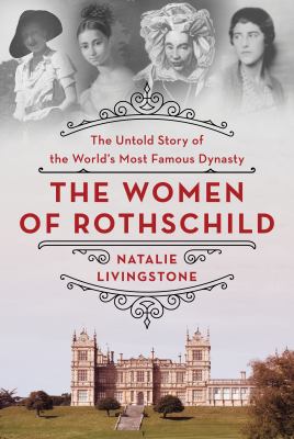 The women of Rothschild : the untold story of the world's most famous dynasty /