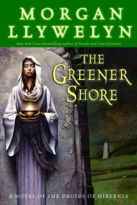 The greener shore : a novel of the druids of Hibernia /