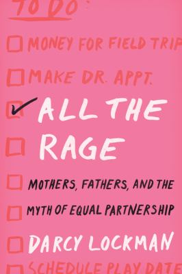 All the rage : mothers, fathers, and the myth of equal partnership /