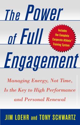 The power of full engagement : managing energy, not time, is the key to performance and personal renewal /