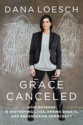 Grace canceled : how outrage is destroying lives, ending debate, and endangering democracy /
