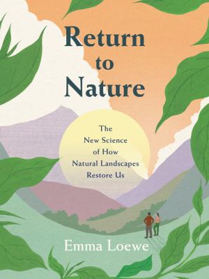 Return to nature : the new science of how natural landscapes restore us /