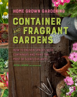 Container and fragrant gardens : how to enliven spaces with containers and make the most of scented plants /
