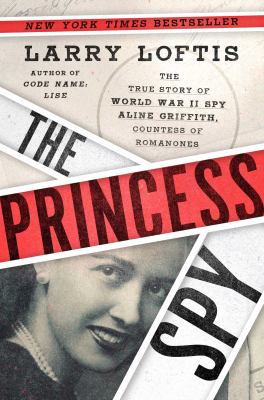 The princess spy : the true story of World War II spy Aline Griffith, Countess of Romanones /