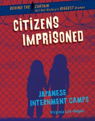 Citizens imprisoned : Japanese internment camps /