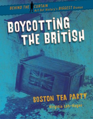 Boycotting the British : Boston Tea Party /