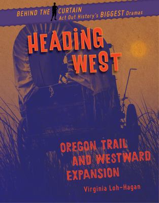 Heading West : Oregon Trail and westward expansion /
