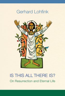 Is this all there is? : on resurrection and eternal life /