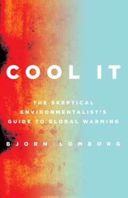 Cool it : the skeptical environmentalist's guide to global warming /